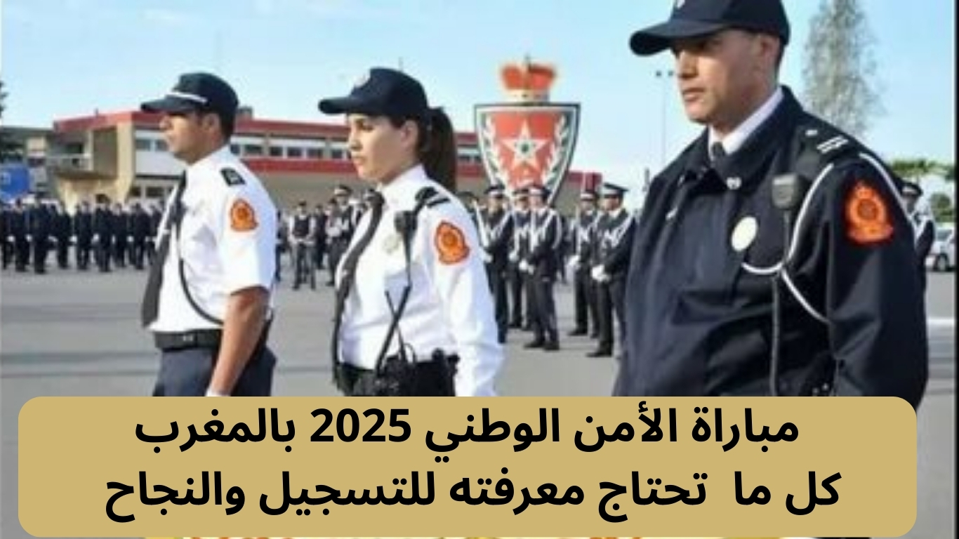 مباراة الأمن الوطني 2025 بالمغرب: التسجيل، الشروط، والمناصب